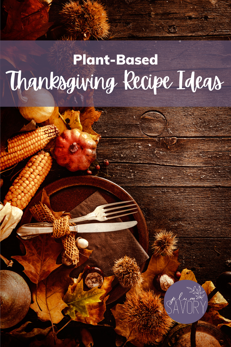 Plant-Based Recipe Ideas For Thanksgiving - Plum Savory